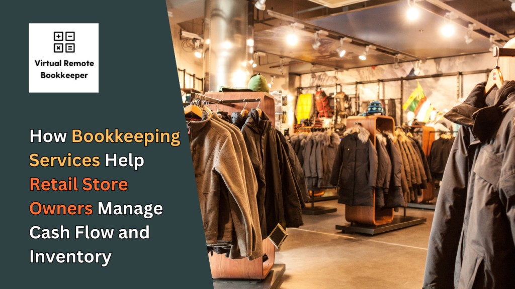 How Bookkeeping Services Help Retail Store Owners Manage Cash Flow and Inventory