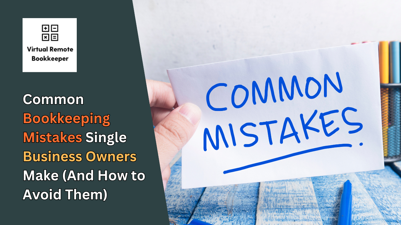 Common Bookkeeping Mistakes Single Business Owners Make (And How to Avoid Them)