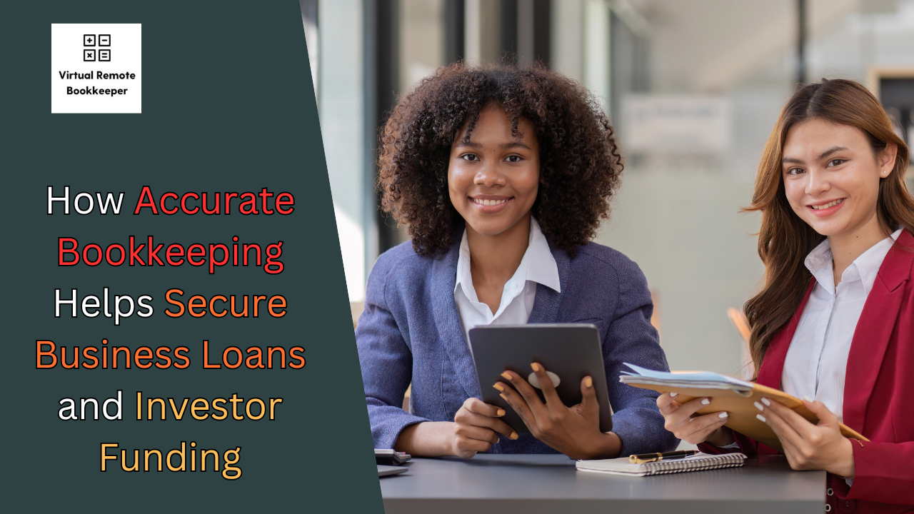 How Accurate Bookkeeping Helps Secure Business Loans and Investor Funding